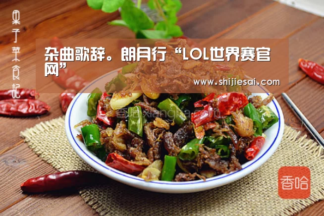 杂曲歌辞。朗月行“LOL世界赛官网”(图2) 全球总决赛官网
