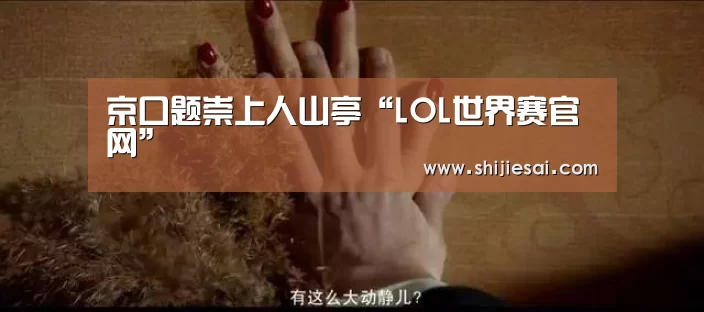 京口题崇上人山亭“LOL世界赛官网”(图1) 英雄联盟世界赛